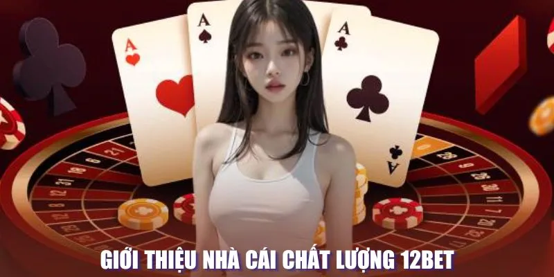 Giới thiệu nhà cái chất lượng 12BET