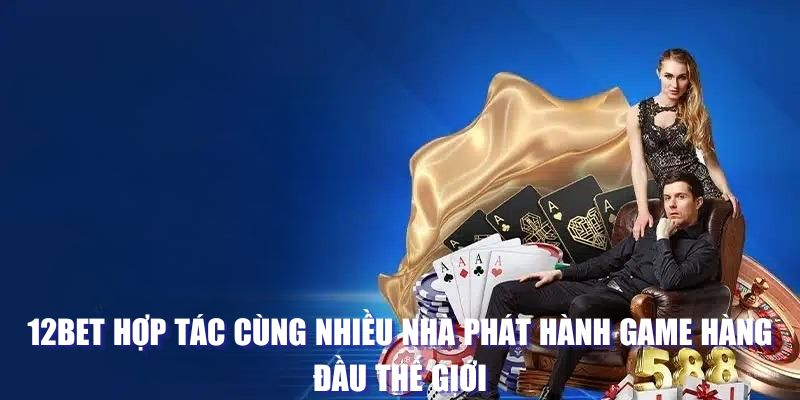 12BET hợp tác cùng nhiều nhà phát hành game hàng đầu thế giới 