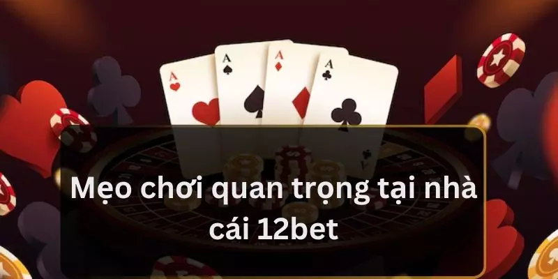 Mẹo chơi quan trọng tại nhà cái 12bet