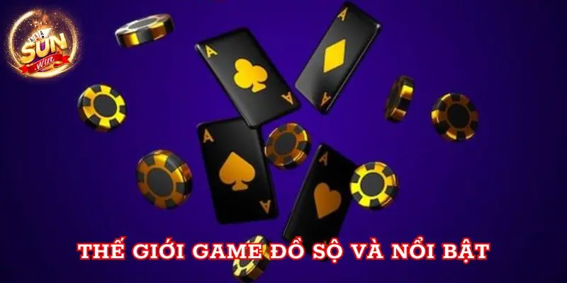 Thế giới game đồ sộ và nổi bật