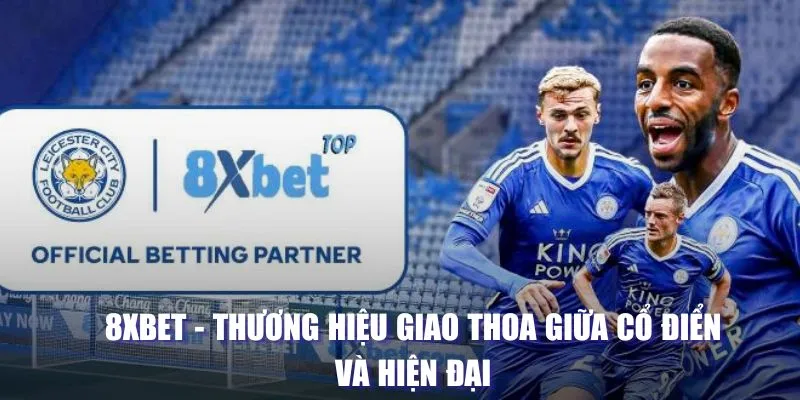 8XBET - Thương hiệu giao thoa giữa cổ điển và hiện đại