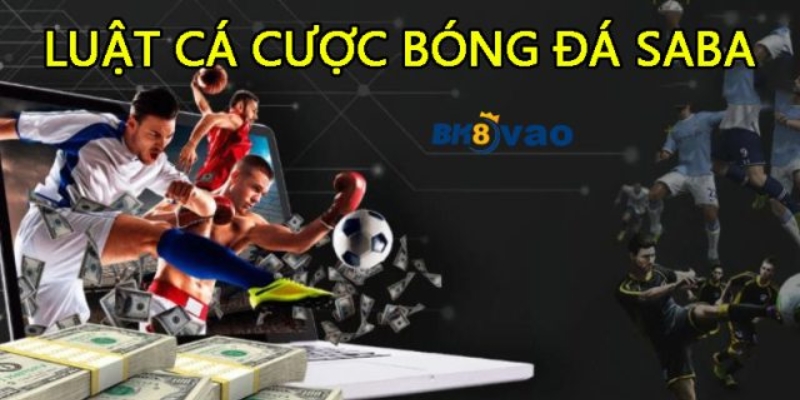 Tìm hiểu chi tiết về luật cá cược bóng đá Saba