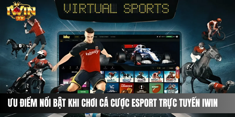 Ưu điểm nổi bật khi chơi cá cược Esport trực tuyến IWIN